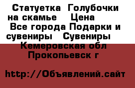 Статуетка “Голубочки на скамье“ › Цена ­ 200 - Все города Подарки и сувениры » Сувениры   . Кемеровская обл.,Прокопьевск г.